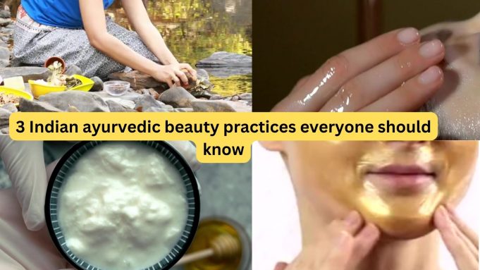 3 Indian ayurvedic beauty practices everyone should know